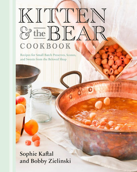 Kitten and the Bear Cookbook: Recipes for Small Batch Preserves, Scones, and Sweets from the Beloved Shop by Sophie Kaftal & Bobby Zielinski