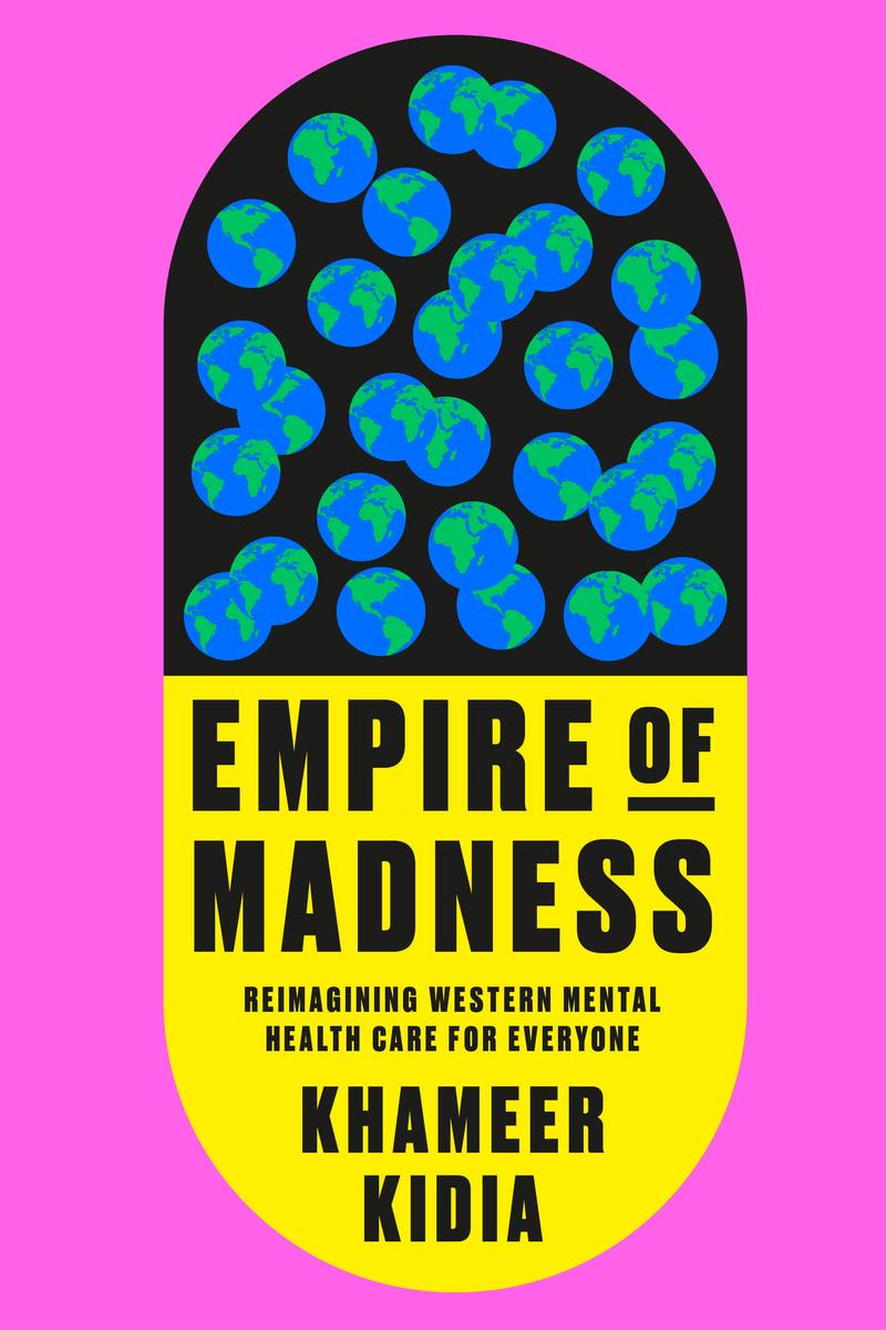 Empire of Madness: Reimagining Western Mental Health Care for Everyone by Khameer Kidia
