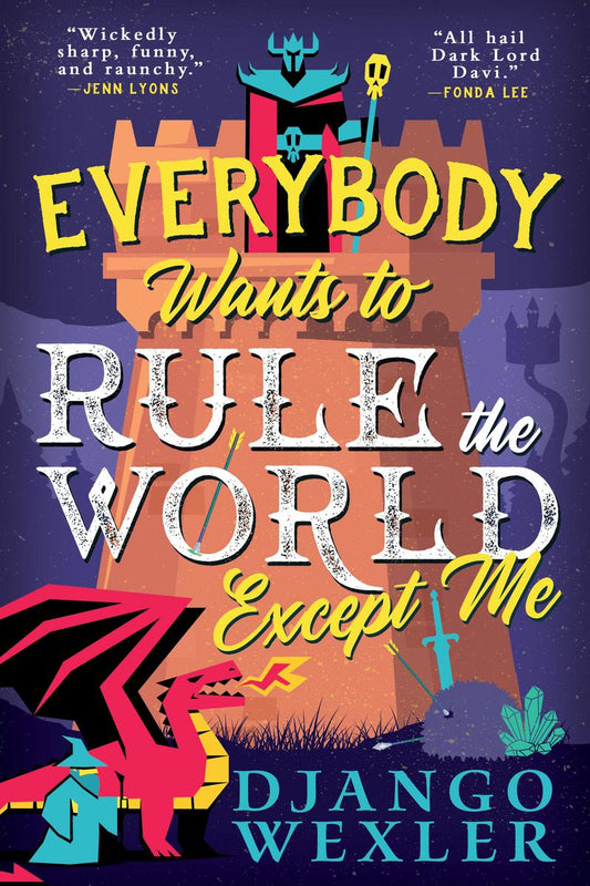 Everybody Wants to Rule the World Except Me by Django Wexler