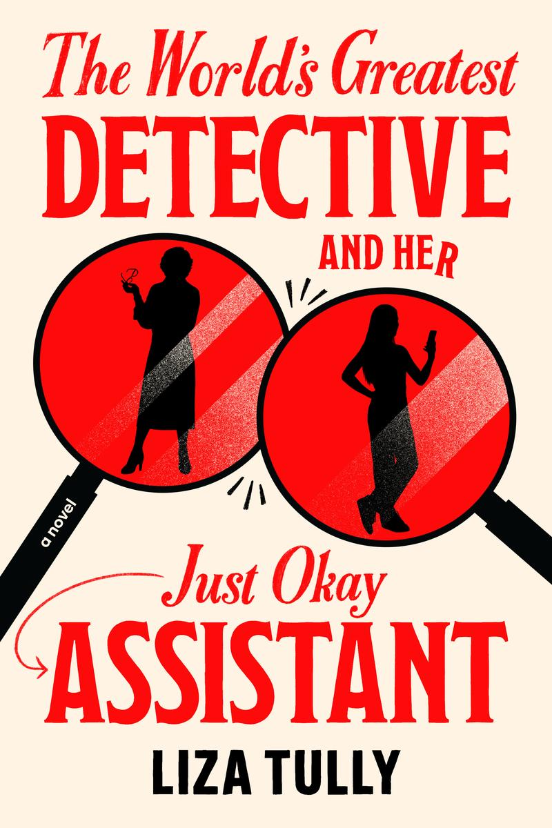 The World's Greatest Detective and Her Just Okay Assistant by Liza Tully