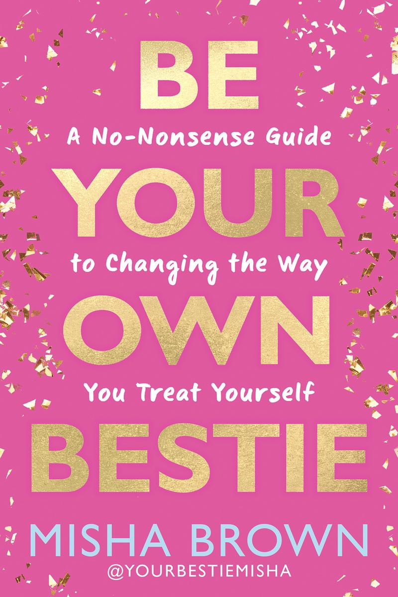 Be Your Own Bestie: A No-Nonsense Guide to Changing the Way You Treat Yourself by Misha Brown
