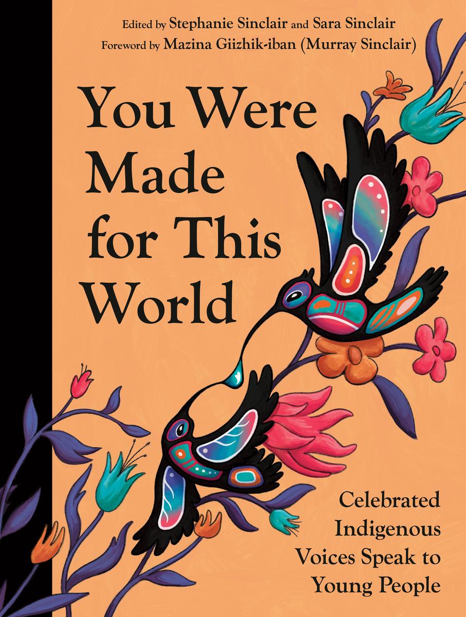 You Were Made for This World: Celebrated Indigenous Voices Speak to Young People by Stephanie Sinclair & Sara Sinclair