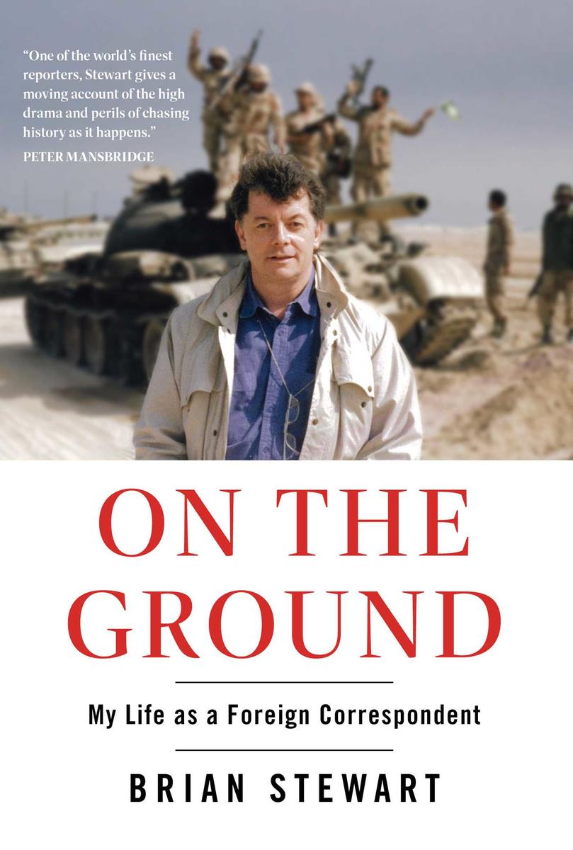 On the Ground: My Life as a Foreign Correspondent by Brian Stewart