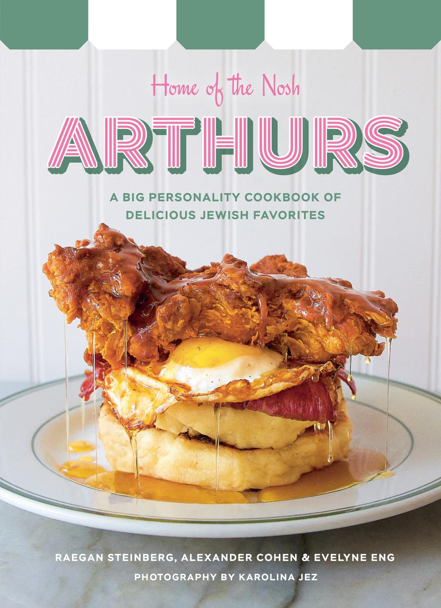 Arthurs: Home of the Nosh: A Big Personality Cookbook of Delicious Jewish Favorites by Raegan Steinberg, Alexandre Cohen & Evelyne Eng
