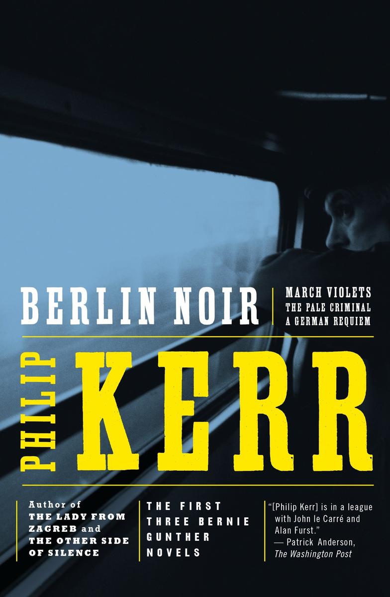Berlin Noir: The First Three Bernie Gunther Novels by Philip Kerr