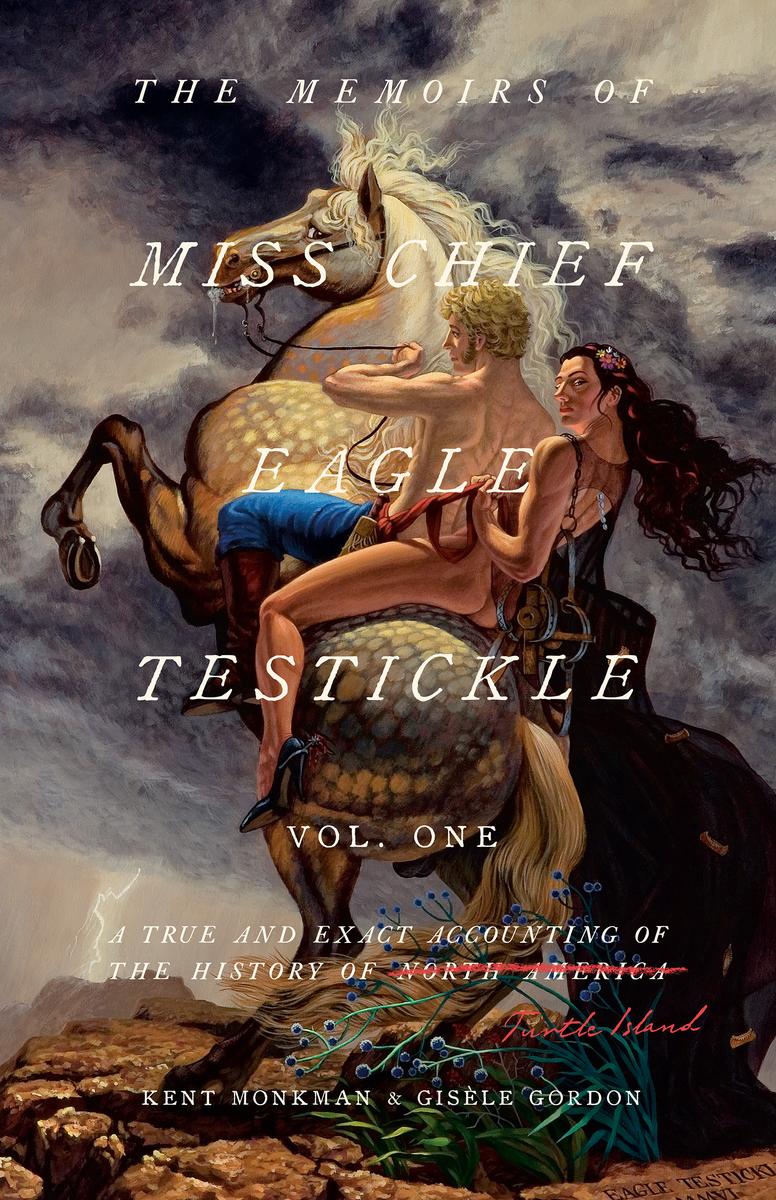 The Memoirs of Miss Chief Eagle Testickle: Vol. 1: A True and Exact Accounting of the History of Turtle Island by Kent Monkman & Gisele Gordon