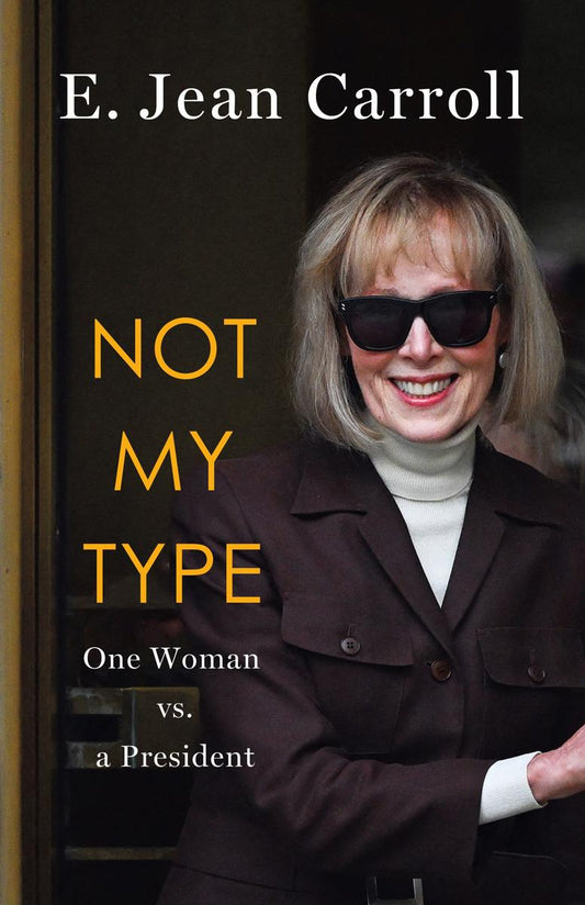 Not My Type: One Woman vs. a President by E. Jean Carroll