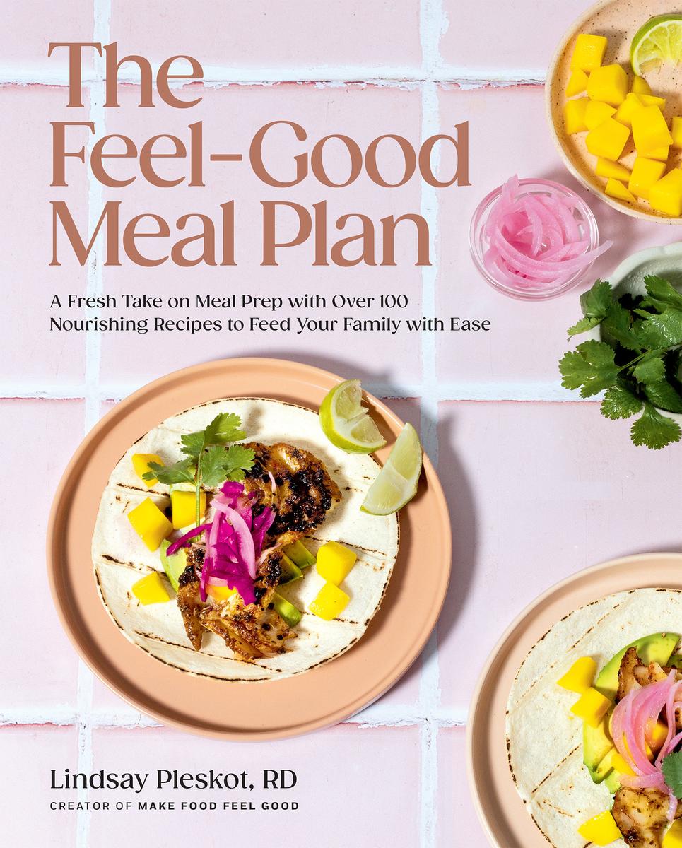 The Feel-Good Meal Plan: A Fresh Take on Meal Prep with Over 100 Nourishing Recipes to Feed Your Family with Ease by Lindsay Pleskot