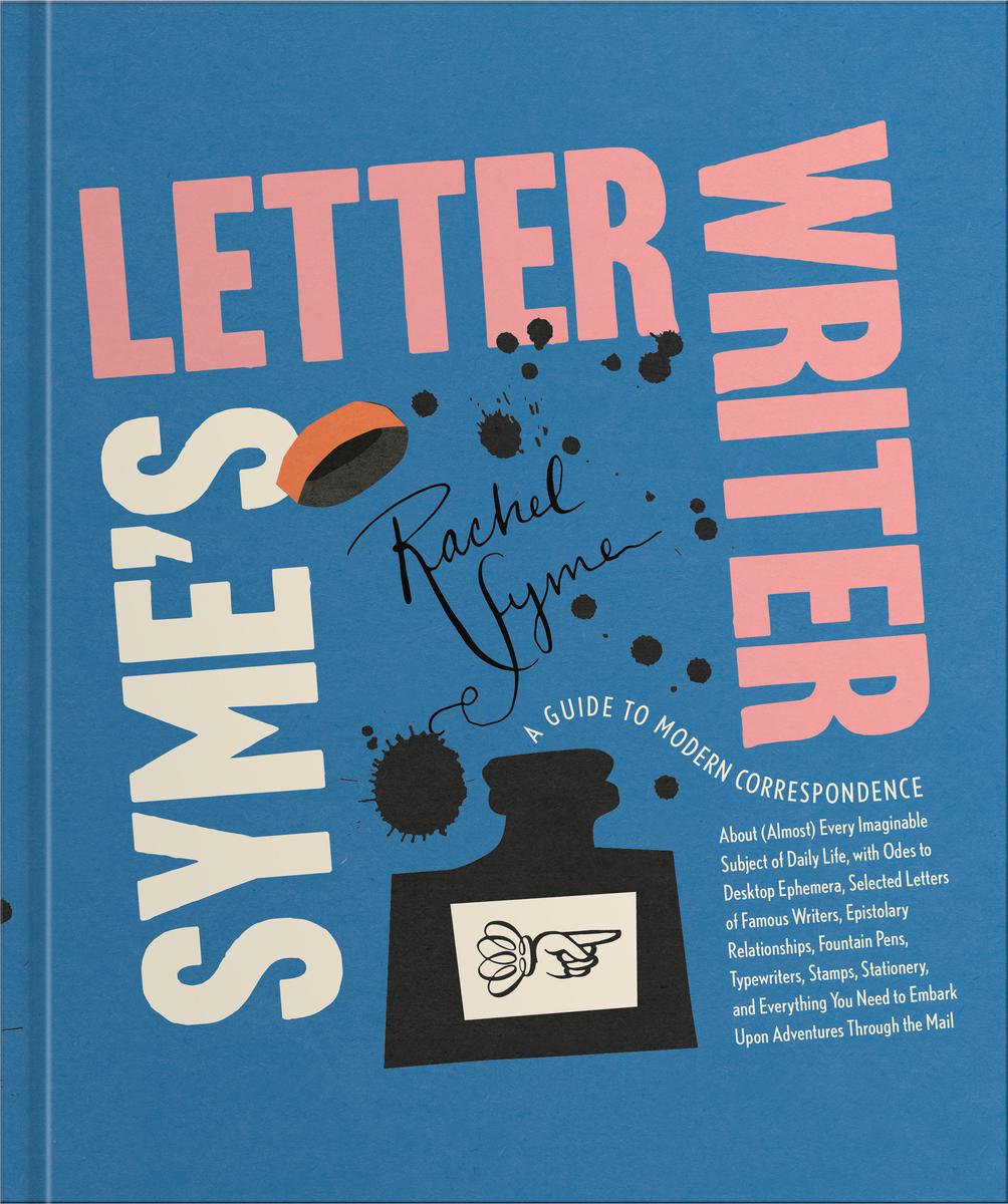Syme's Letter Writer: A Guide to Modern Correspondence About (Almost) Every Imaginable Subject of Daily Life, with Odes to Desktop Ephemera and Selected Letters of Famous Writers by Rachel Syme