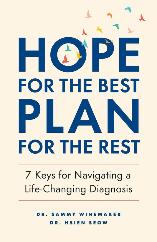 Hope for the Best, Plan for the Rest: 7 Keys for Navigating a Life-Changing Diagnosis by Dr. Sammy Winemaker & Dr. Hsien Seow