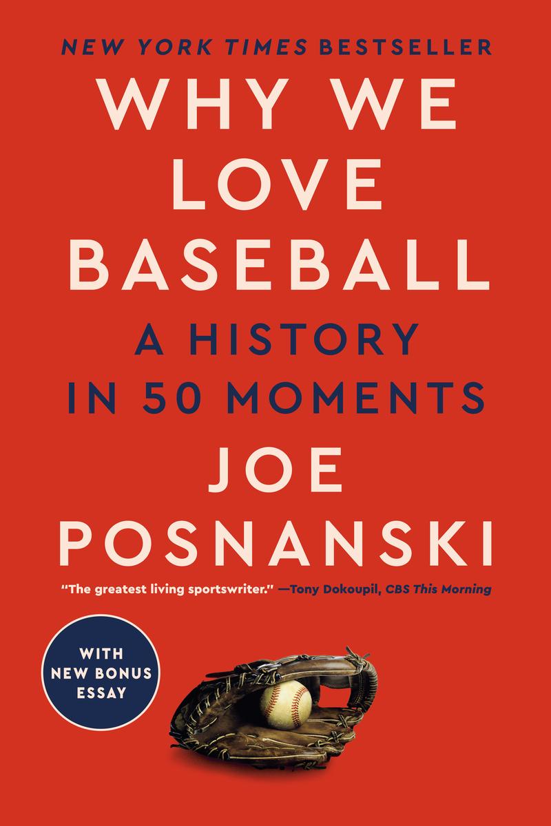 Why We Love Baseball: A History in 50 Moments by Joe Posnanski