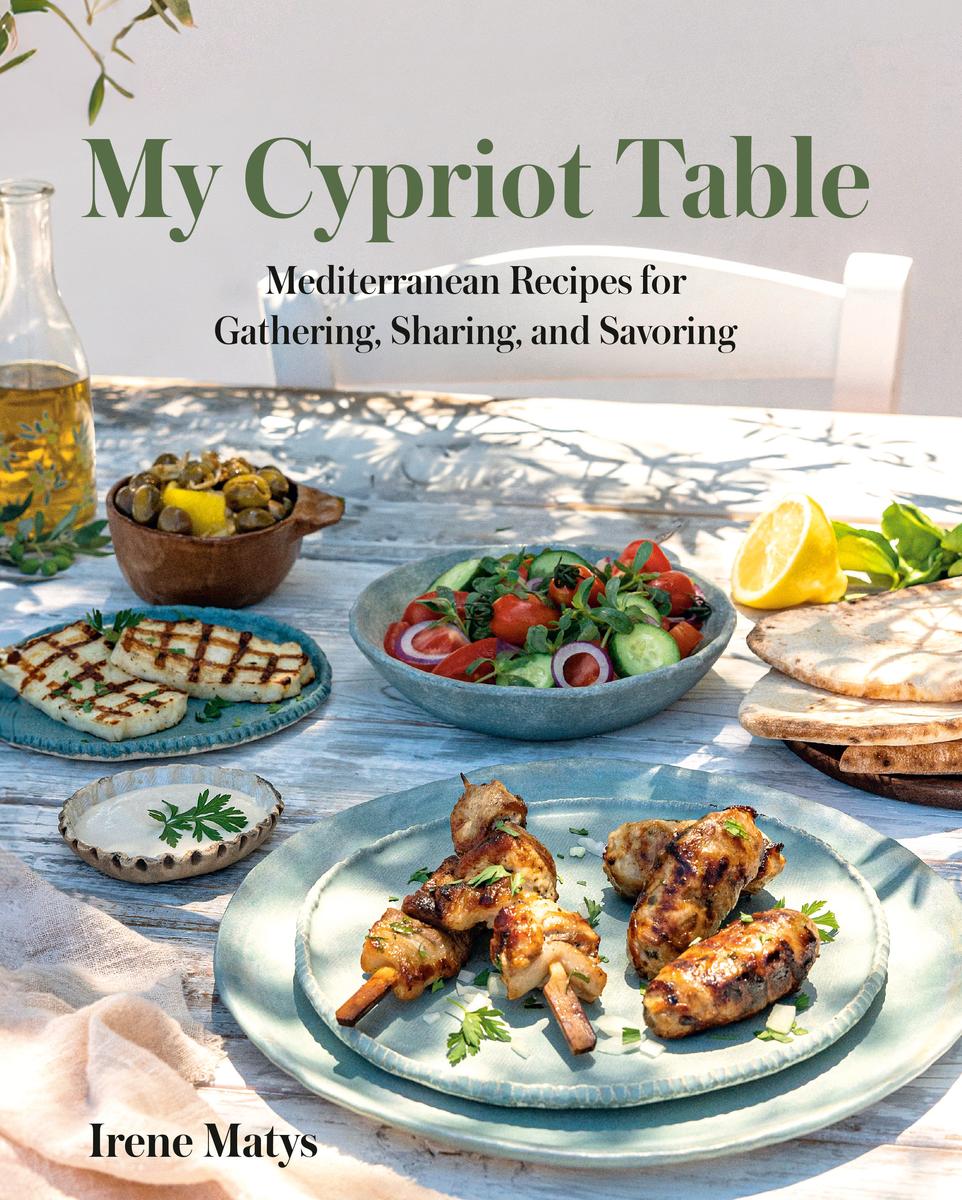 My Cypriot Table: Mediterranean Recipes for Gathering, Sharing, and Savoring by Irene Matys
