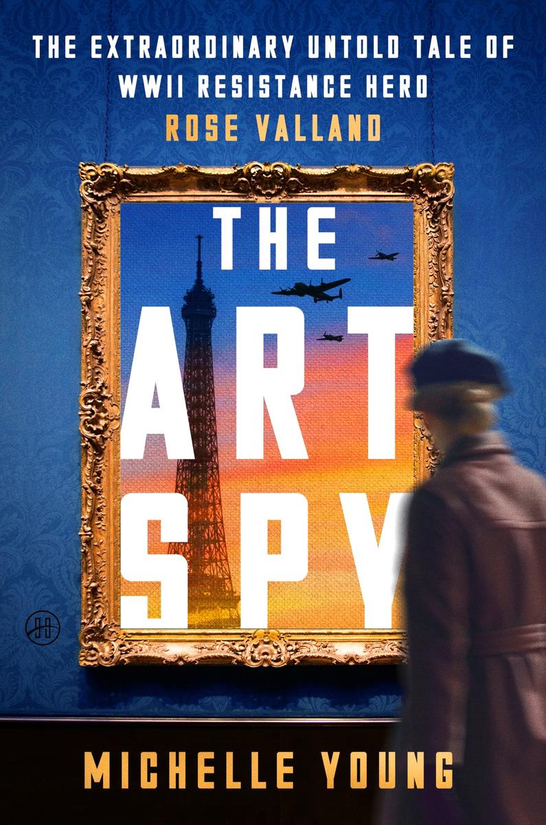 The Art Spy: The Extraordinary Untold Tale of WWII Resistance Hero Rose Valland by Michelle Young