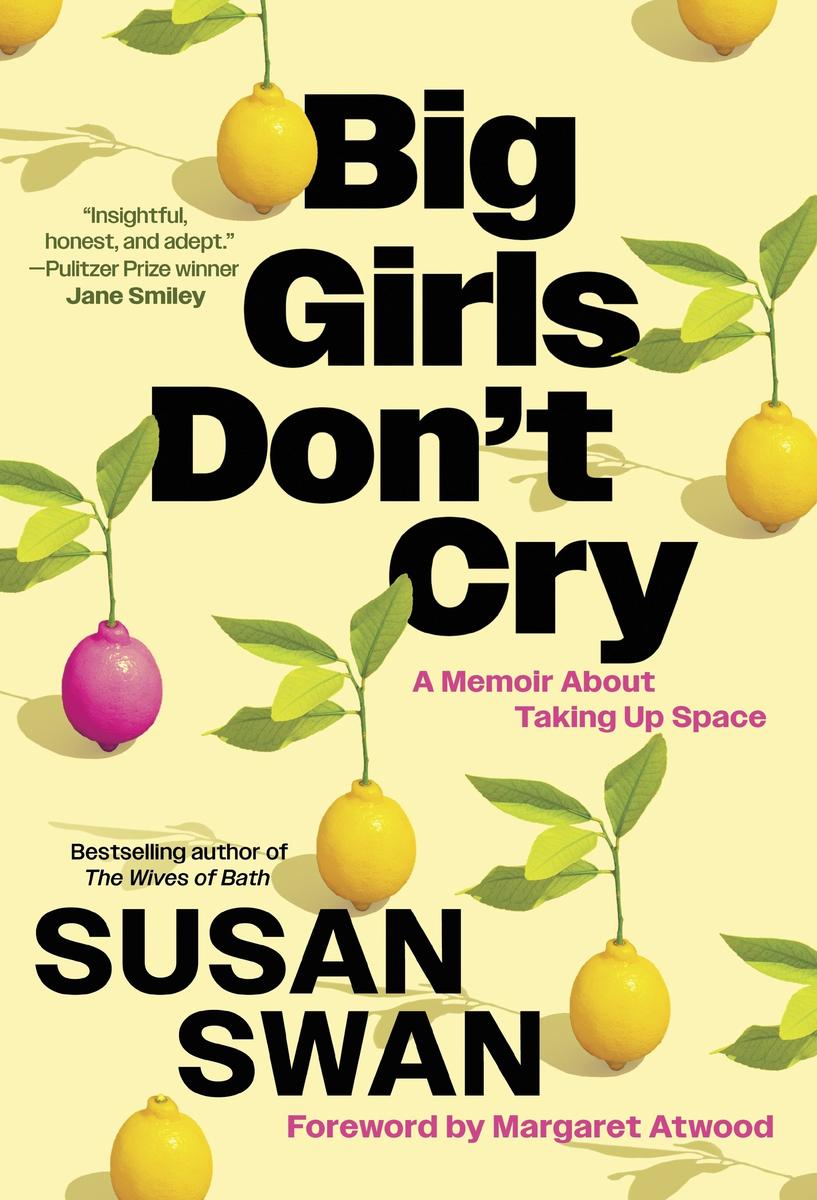 Big Girls Don't Cry: A Memoir About Taking Up Space by Susan Swan & Margaret Atwood