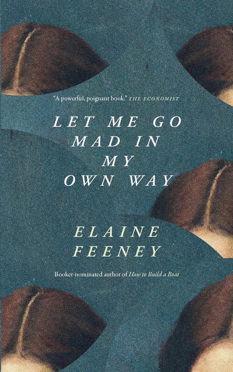 Let Me Go Mad in My Own Way by Elaine Feeney
