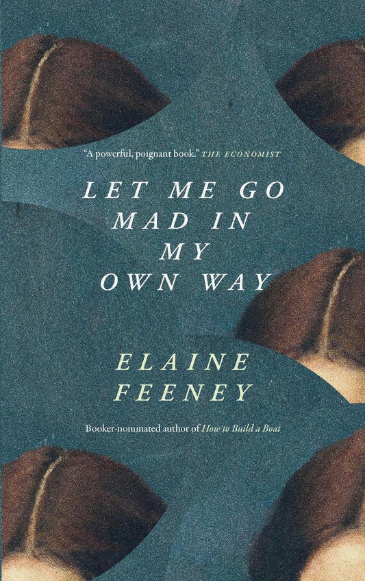 Let Me Go Mad in My Own Way by Elaine Feeney