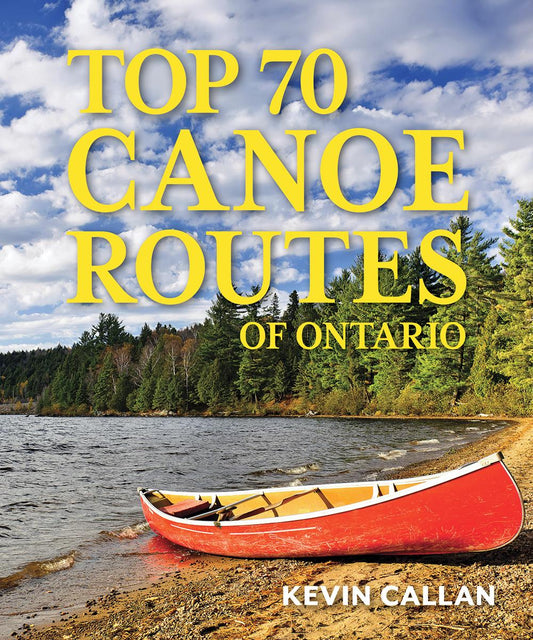 Top 70 Canoe Routes of Ontario by Kevin Callan