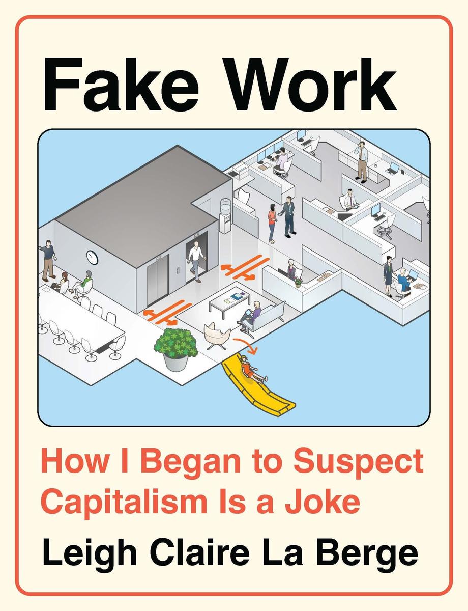 Fake Work: How I Began to Suspect Capitalism is a Joke by Leigh Claire La Berge
