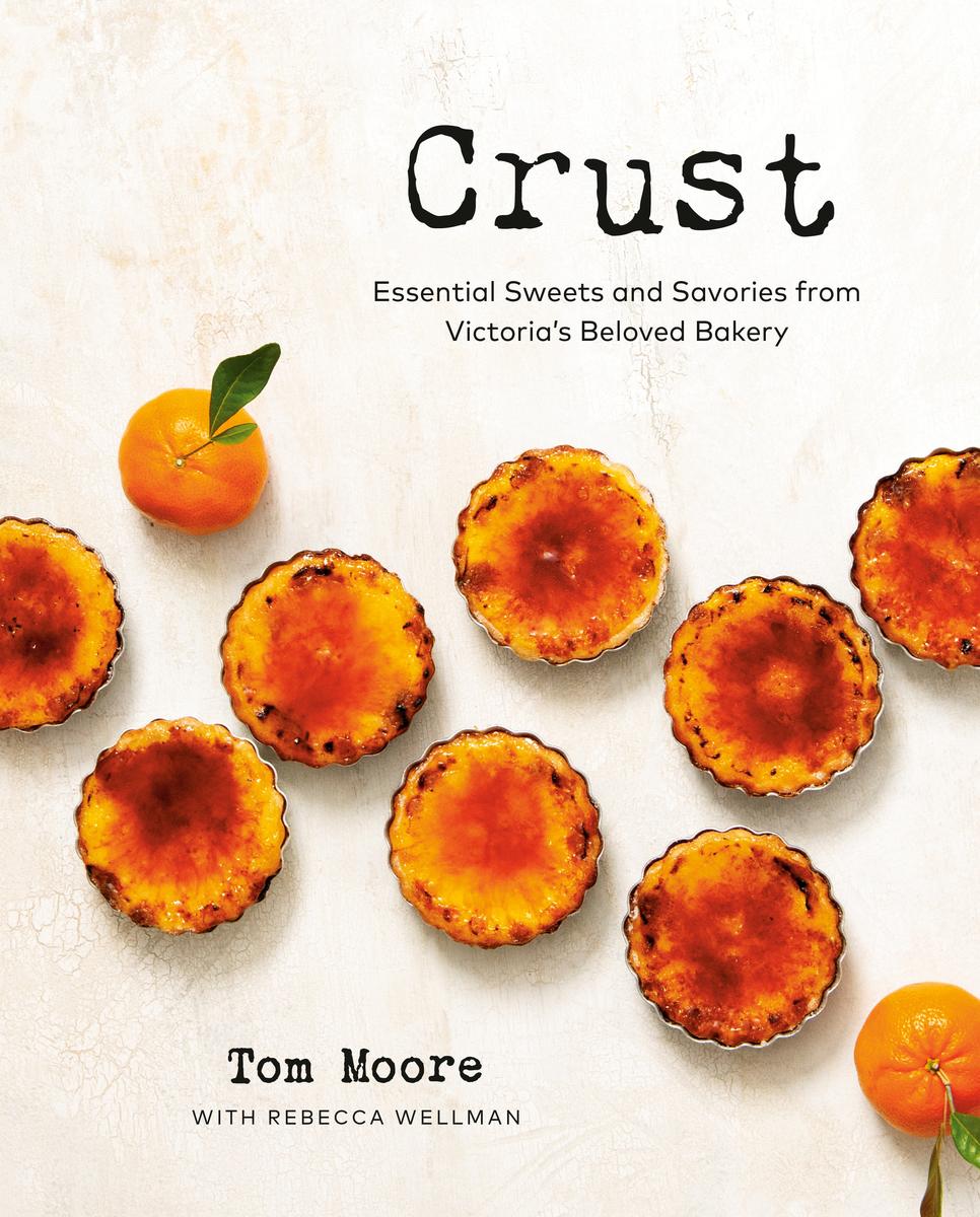 Crust: Essential Sweets and Savories from Victoria's Beloved Bakery by Tom Moore & Rebecca Wellman