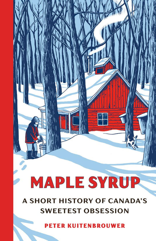 Maple Syrup: A Short History of Canada's Sweetest Obsession by Peter Kuitenbrouwer
