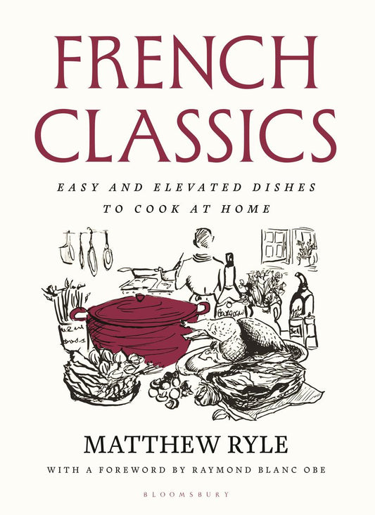 French Classics: Easy and Elevated Dishes to Cook at Home by Matthew Ryle