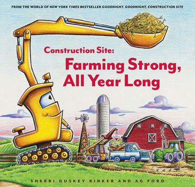 Construction Site: Farming Strong, All Year Long by AG Ford & Sherri Duskey Rinker