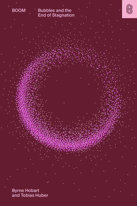 Boom: Bubbles and the End of Stagnation by Byrne Hobart & Tobias Huber