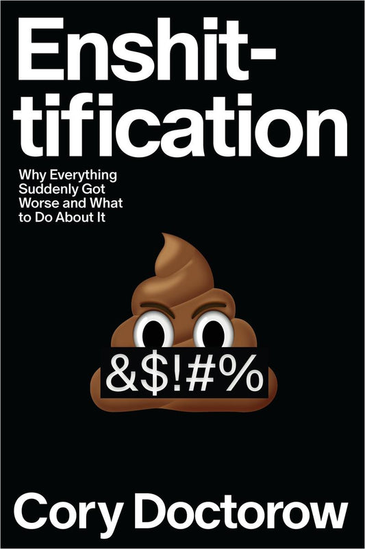 Enshittification: Why Everything Suddenly Got Worse and What to Do About It by Cory Doctorow