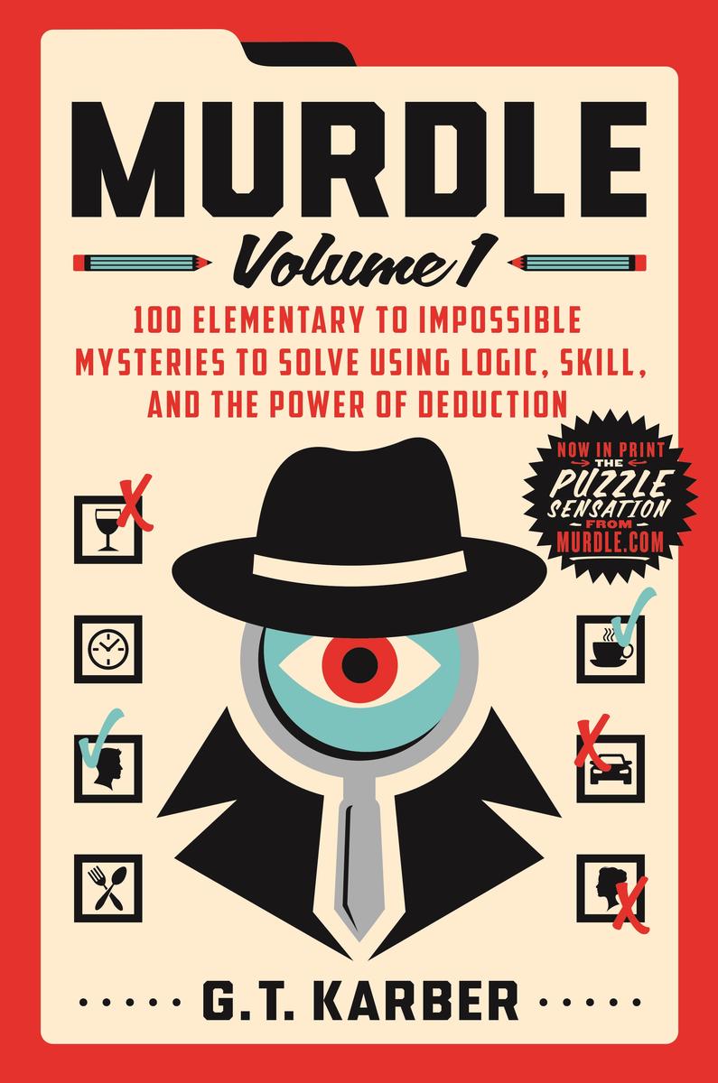 Murdle: Volume 1: 100 Elementary to Impossible Mysteries to Solve Using Logic, Skill, and the Power of Deduction by G.T. Karber