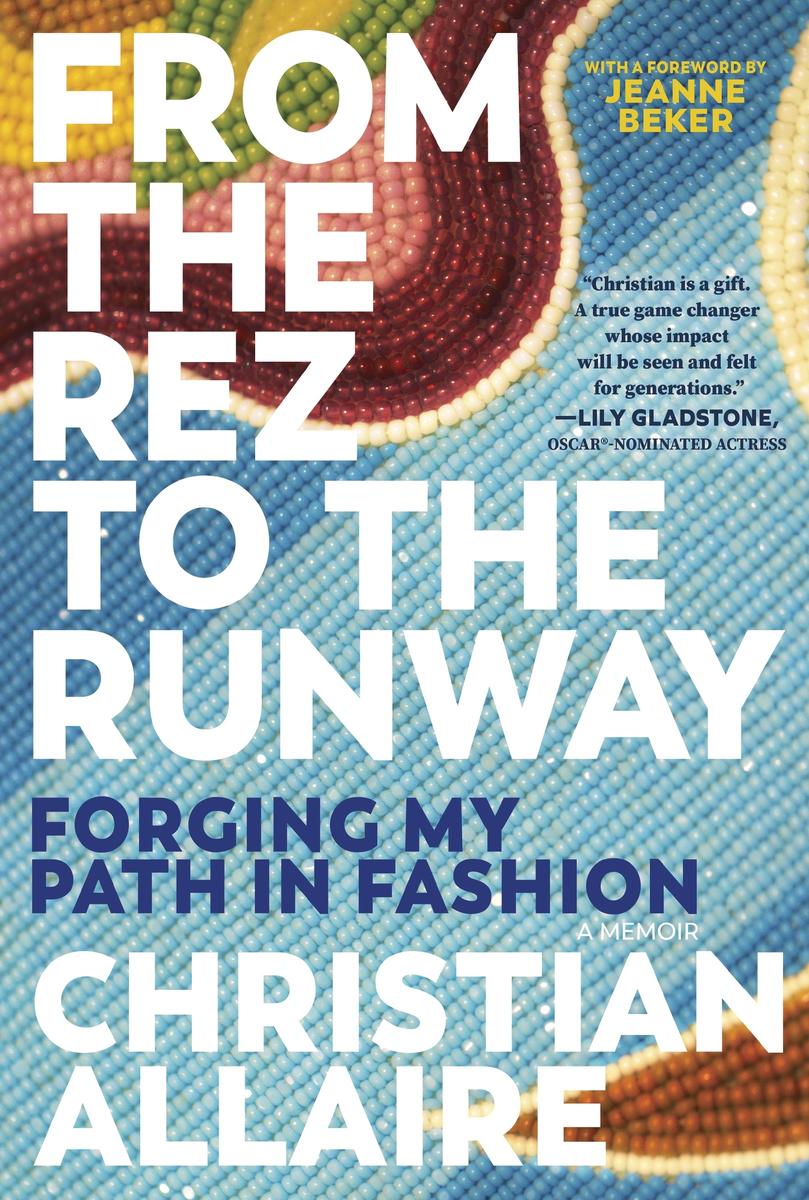 From the Rez to the Runway: Forging My Path in Fashion by Christian Allaire & Jeanne Beker