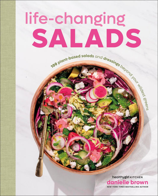 Life-Changing Salads: 100 Plant-Based Salads and Dressings Beyond Your Wildest Greens (HealthyGirl Kitchen) by Danielle Brown