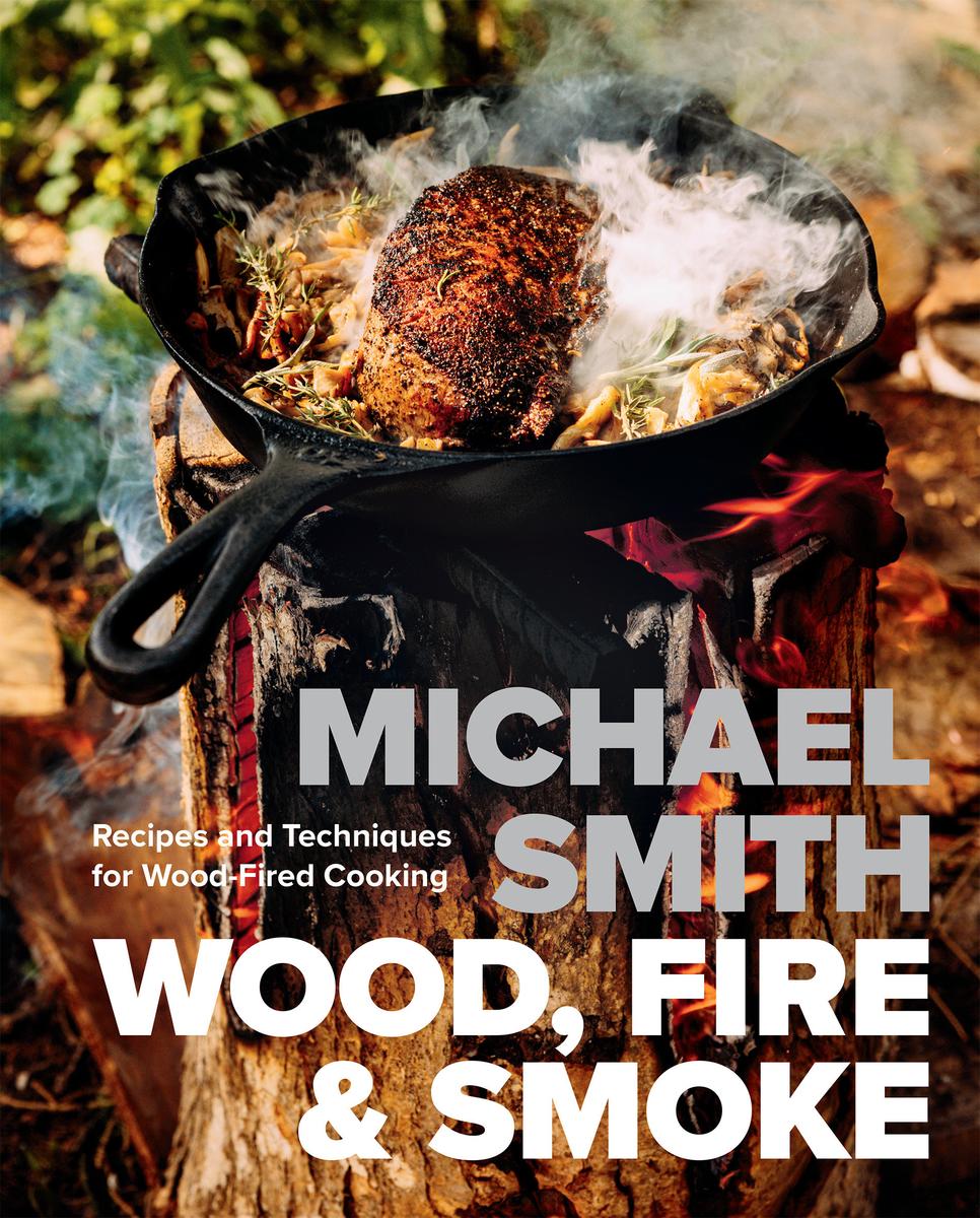 Wood, Fire & Smoke: Recipes and Techniques for Wood-Fired Cooking by Michael Smith