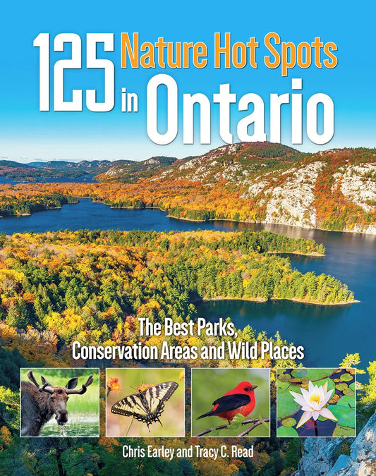 125 Nature Hot Spots in Ontario: The Best Parks, Conservation Areas and Wild Places by Chris Earley & Tracy C Read