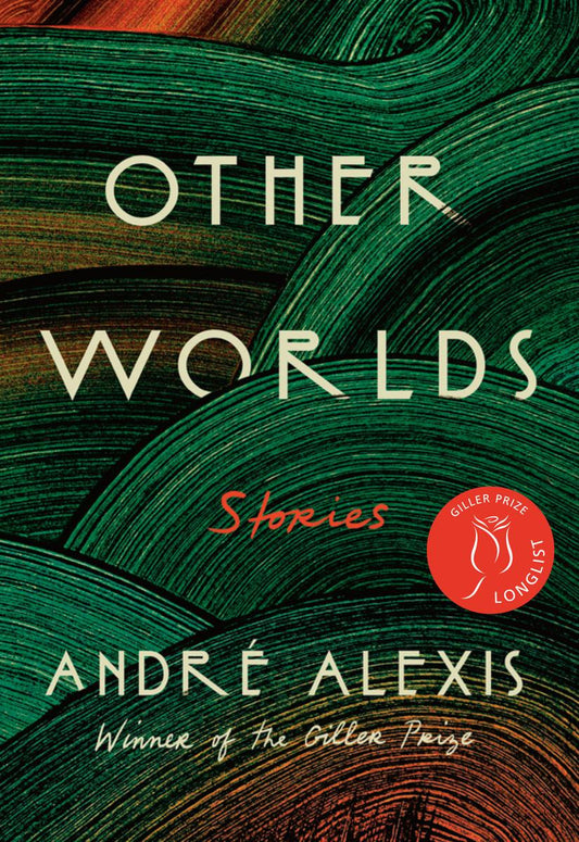 Other Worlds: Stories by André Alexis