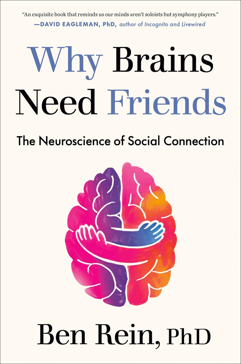 Why Brains Need Friends: The Neuroscience of Social Connection by Ben Rein