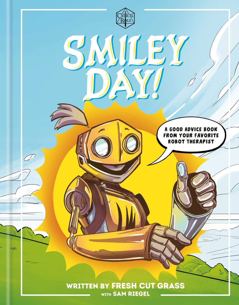 Critical Role: Smiley Day!: A Good Advice Book From Your Favorite Robot Therapist by Sam Riegel & Role Critical