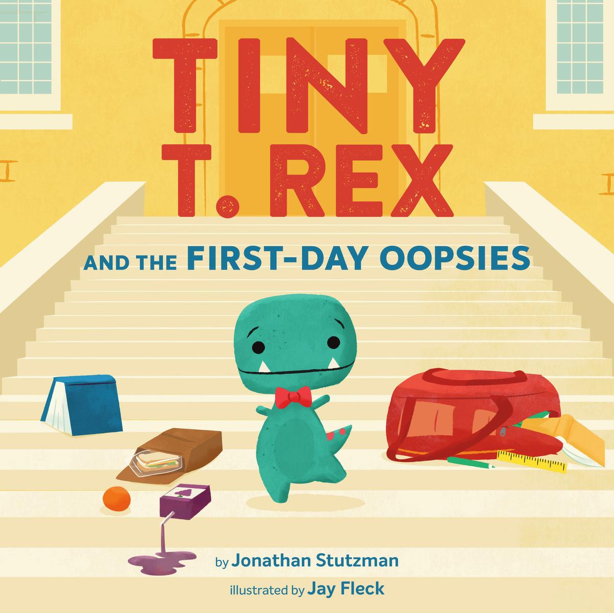 Tiny T. Rex and the First-Day Oopsies by Jonathan Stutzman & Jay Fleck