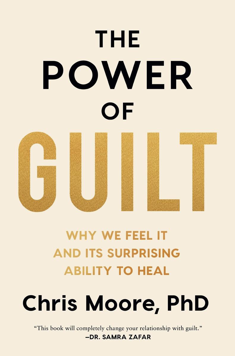 The Power of Guilt: Why We Feel It and Its Surprising Ability to Heal by Chris Moore, PhD