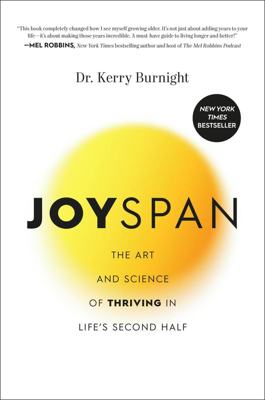 Joyspan: The Art and Science of Thriving in Life’s Second Half by Dr. Kerry Burnight