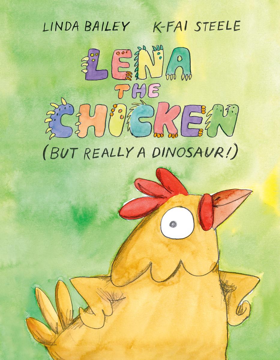Lena the Chicken (But Really a Dinosaur!) by Linda Bailey & K-Fai Steele