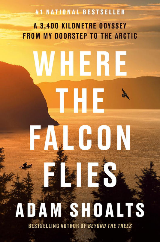 Where the Falcon Flies: A 3,400 Kilometre Odyssey From My Doorstep to the Arctic by Adam Shoalts