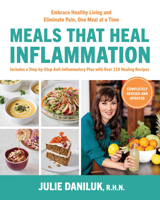 Meals That Heal Inflammation: Embrace Healthy Living and Eliminate Pain, One Meal at a Time by Julie Daniluk