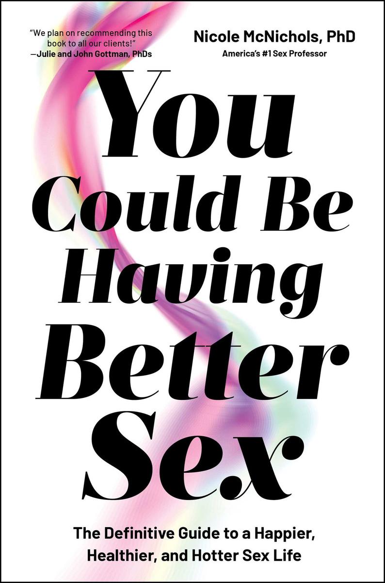 You Could Be Having Better Sex: The Definitive Guide to a Happier, Healthier, and Hotter Sex Life by Nicole McNichols