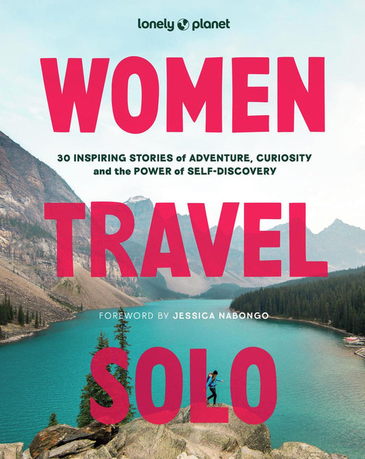 Lonely Planet Women Travel Solo: 30 Inspiring Stories of Adventure, Curiosity and the Power of Self-Discovery by Lonely Planet