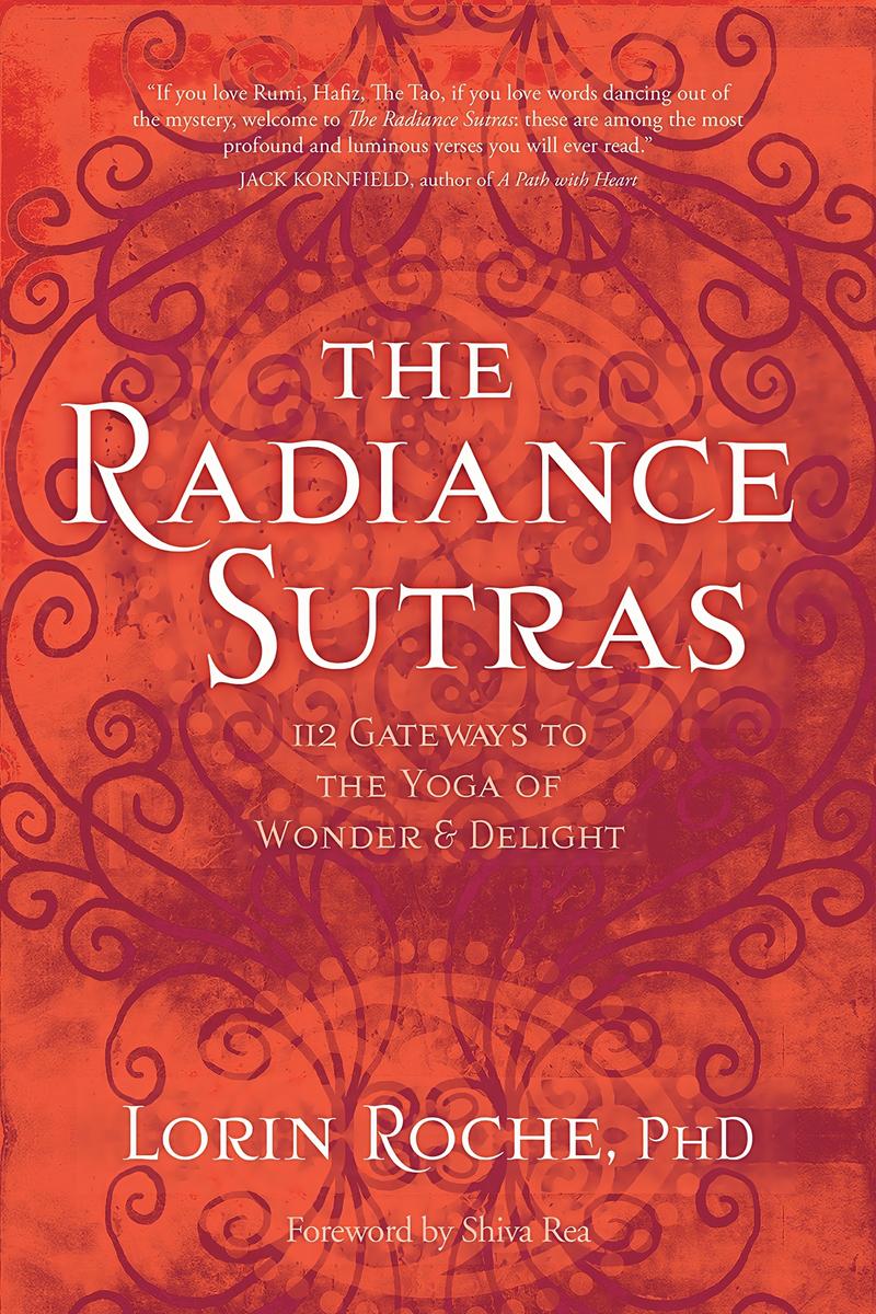 The Radiance Sutras: 112 Gateways to the Yoga of Wonder and Delight by Roche Lorin PhD & Shiva Rea