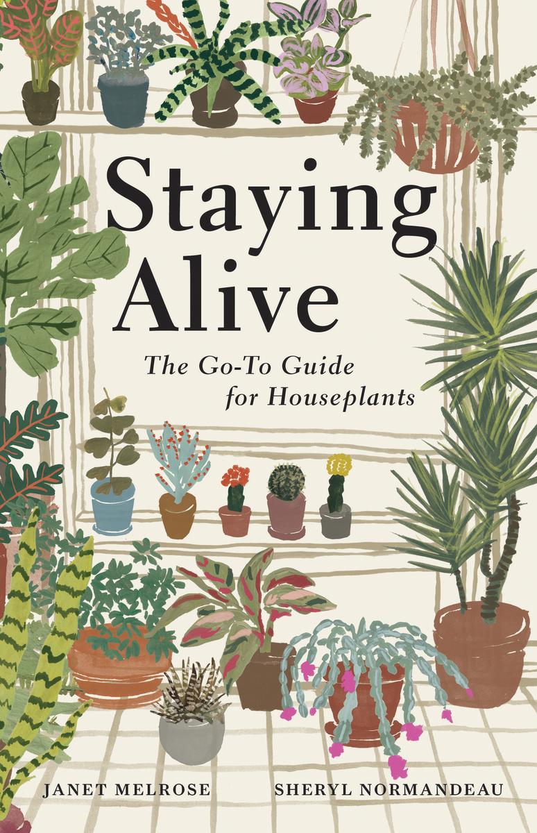 Staying Alive: The Go-To Guide for Houseplants by Janet Melrose & Sheryl Normandeau