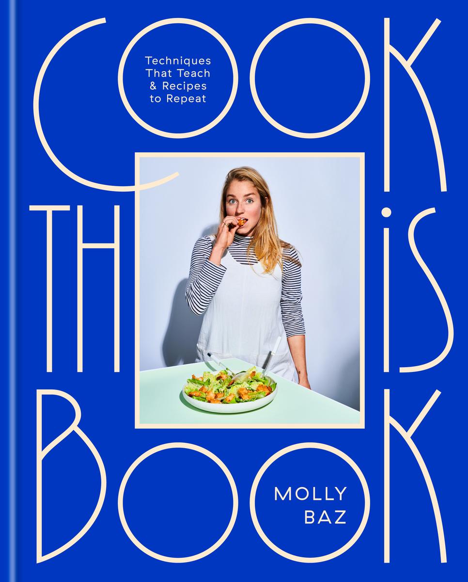 Cook This Book: Techniques That Teach and Recipes to Repeat by Molly Baz