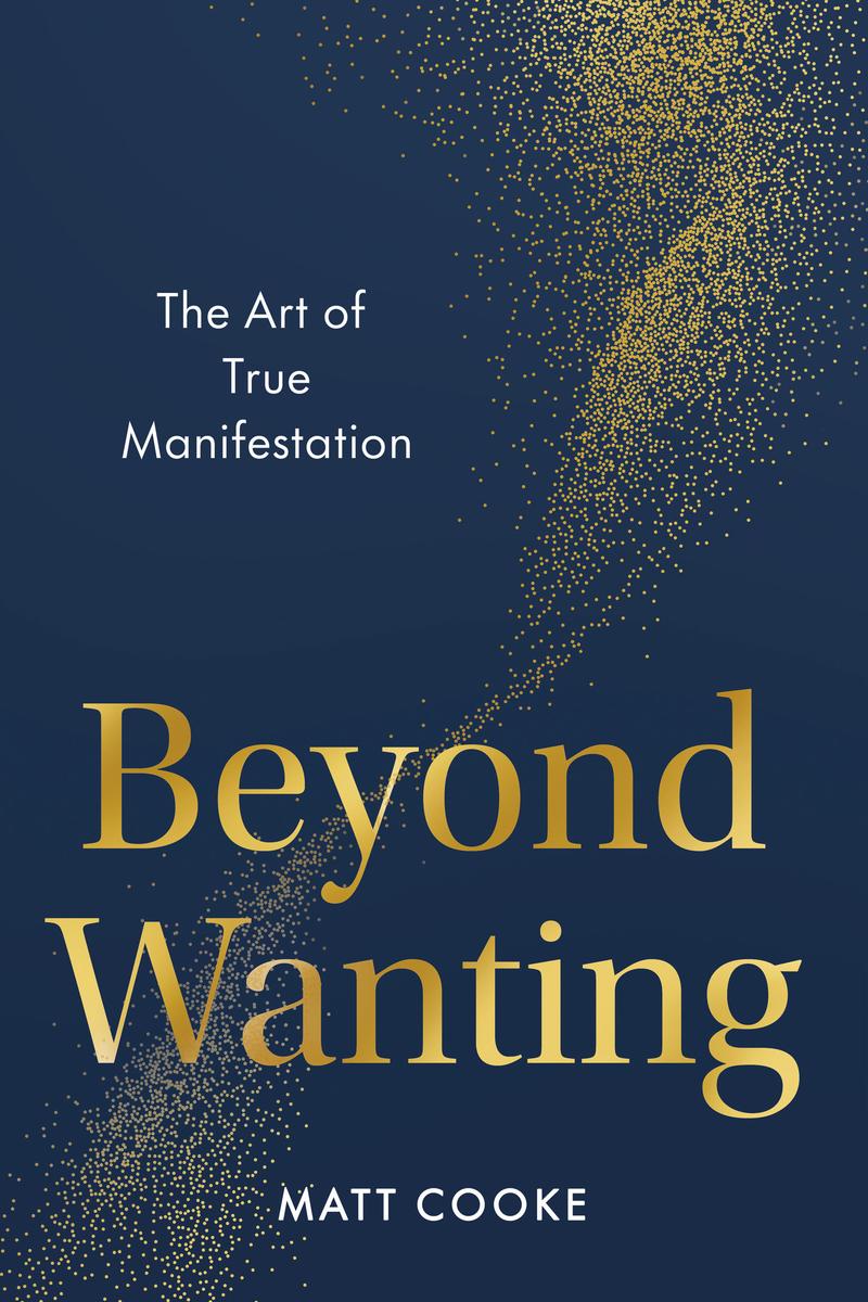 Beyond Wanting: The Art of True Manifestation by Matt Cooke (Preorder)