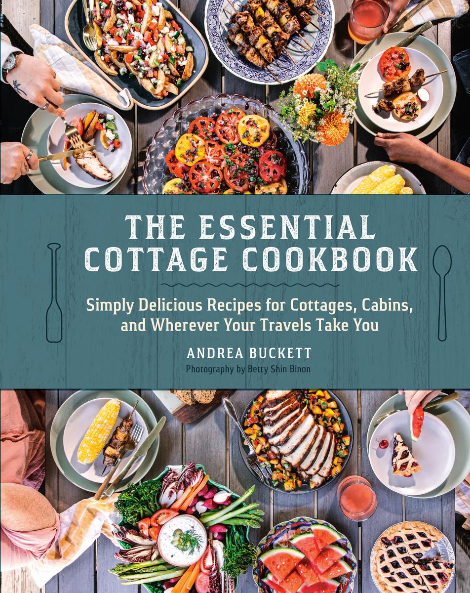 The Essential Cottage Cookbook: Simply Delicious Recipes for Cottages, Cabins, and Wherever Your Travels Take You by Andrea Buckett (Preorder)
