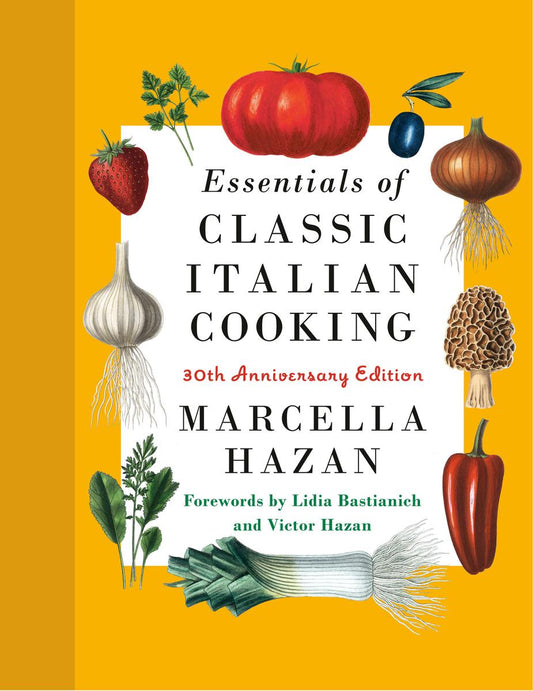 Essentials of Classic Italian Cooking: 30th Anniversary Edition by Marcella Hazan & Lidia Matticchio Bastianich & Victor Hazan